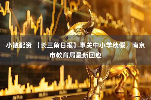 小散配资 【长三角日报】事关中小学秋假，南京市教育局最新回应